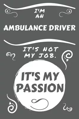 I’’m An Ambulance Driver It’’s Not My Job It’’s My Passion: Perfect Gag Gift For An Ambulance Driver Who Happens To Be Passionate About Their Job! - Blan