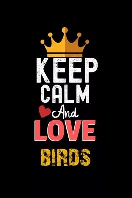 Keep Calm And Love birds Notebook - birds Funny Gift: Lined Notebook / Journal Gift, 120 Pages, 6x9, Soft Cover, Matte Finish