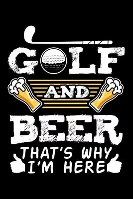 Golf And Beer That’’s Why I’’m Here: Love Golf Love Drinking Beer Golf Lined Notebook Journal Diary 6x9