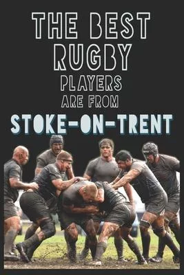 The Best Rugby Players are from Stoke-on-Trent journal: 6*9 Lined Diary Notebook, Journal or Planner and Gift with 120 pages