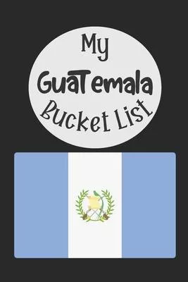My Guatemala Bucket List: Novelty Bucket List Themed Notebook