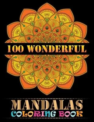 100 Wonderful Mandalas Coloring Book: Big Mandalas To color For Relaxation 100 Summertime Mandalas coloring book for adult relaxation Unique 100 Manda