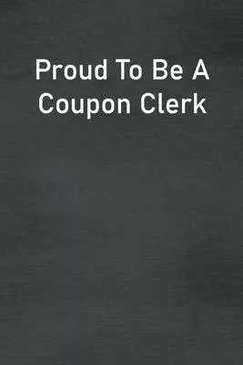 Proud To Be A Coupon Clerk: Lined Notebook For Men, Women And Co Workers