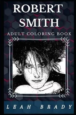 Robert Smith Adult Coloring Book: Iconic The Cure and Siouxsie and the Banshees Founder, Popular Guitarist Inspired Adult Coloring Book