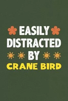 Easily Distracted By Crane Bird: A Nice Gift Idea For Crane Bird Lovers Funny Gifts Journal Lined Notebook 6x9 120 Pages