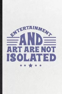 Entertainment and Art Are Not Isolated: Funny Blank Lined Notebook/ Journal For Circus Entertainment, Clown Acrobatics Juggling, Inspirational Saying