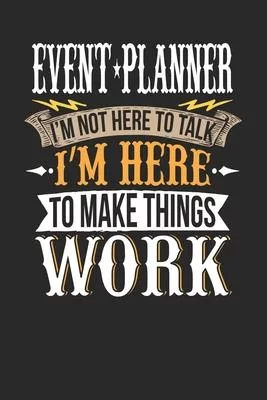 Event Planner I’’m Not Here To Talk I’’m Here To Make Things Work: Event Planner Notebook - Event Planner Journal - Handlettering - Logbook - 110 DOTGRI