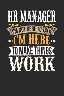 HR Manager I’’m Not Here To Talk I’’m Here To Make Things Work: HR Manager Notebook - HR Manager Journal - Handlettering - Logbook - 110 DOTGRID Paper P