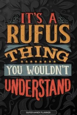 Its A Rufus Thing You Wouldnt Understand: Rufus Name Planner With Notebook Journal Calendar Personal Goals Password Manager & Much More, Perfect Gift