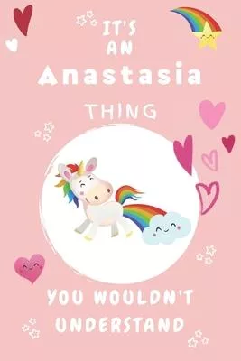 It’’s An Anastasia Thing You Wouldn’’t Understand: Personalized Anastasia Unicorn - Heart - Rainbow Journal For Girls - 6x9 Size With 120 Pages - Baby P