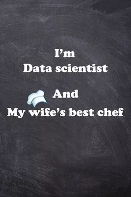 I am Data scientist And my Wife Best Cook Journal: Lined Notebook / Journal Gift, 200 Pages, 6x9, Soft Cover, Matte Finish