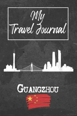My Travel Journal Guangzhou: 6x9 Travel Notebook or Diary with prompts, Checklists and Bucketlists perfect gift for your Trip to Guangzhou (China)