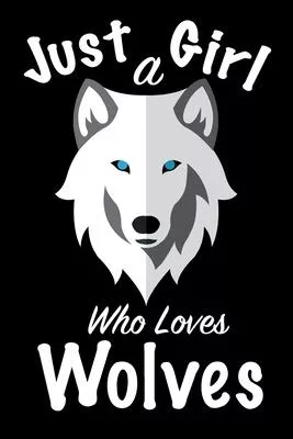 Just A Girl Who Loves Wolves Journal: Girls Journal, Wolves Journal, Wolf Gifts for Women, Cute Wolves Lovers Gift for Girls Notebook Journal