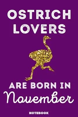 Ostrich Lovers Are Born In November: 120 Pages, 6x9, Soft Cover, Matte Finish, Lined Ostrich Journal, Funny Ostrich Notebook for Women, Gift