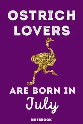 Ostrich Lovers Are Born In July: 120 Pages, 6x9, Soft Cover, Matte Finish, Lined Ostrich Journal, Funny Ostrich Notebook for Women, Gift