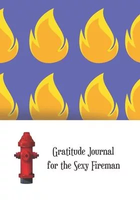 Gratitude Journal for the sexy fireman: Journal for women.happiness, positivity journal.daily gratitude journal for women, writing prompts and dream j