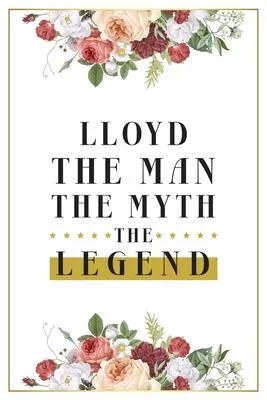 Lloyd The Man The Myth The Legend: Lined Notebook / Journal Gift, 120 Pages, 6x9, Matte Finish, Soft Cover