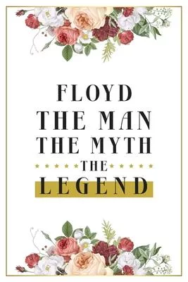 Floyd The Man The Myth The Legend: Lined Notebook / Journal Gift, 120 Pages, 6x9, Matte Finish, Soft Cover