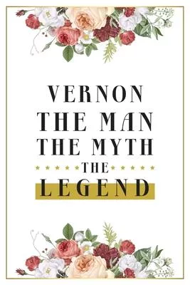 Vernon The Man The Myth The Legend: Lined Notebook / Journal Gift, 120 Pages, 6x9, Matte Finish, Soft Cover