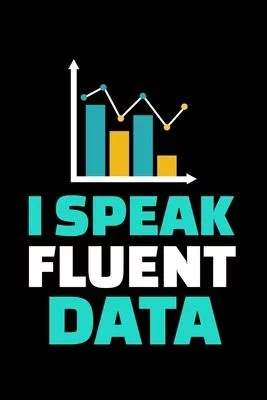 I Speak Fluent Data: Blank Lined Journal Gift For Computer Data Science Related People.