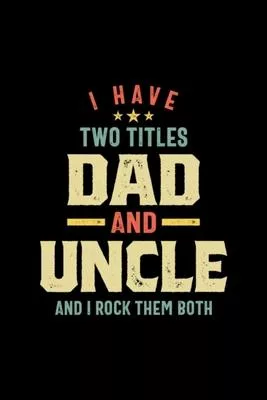 I Have Two Titles Dad And Uncle Father Gift: Blank Lined Notebook Journal for Work, School, Office - 6x9 110 page