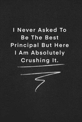 I Never Asked To Be The Best Principal But Here I Am Absolutely Crushing It.: Quote on Blackboard Notebook / Journal Gift / Doted, numbred, 120 Pages,