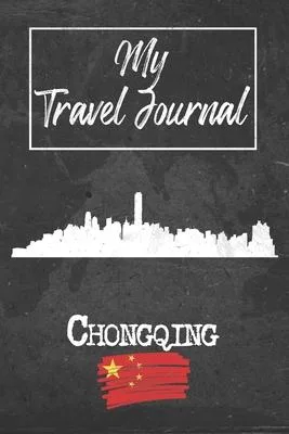 My Travel Journal Chongqing: 6x9 Travel Notebook or Diary with prompts, Checklists and Bucketlists perfect gift for your Trip to Chongqing (China)