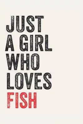 Just A Girl Who Loves Fish for Fish lovers Fish Gifts A beautiful: Lined Notebook / Journal Gift, cute, 120 Pages, 6 x 9 inches, Personal Diary, Fish