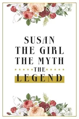 Susan The Girl The Myth The Legend: Lined Notebook / Journal Gift, 120 Pages, 6x9, Matte Finish, Soft Cover