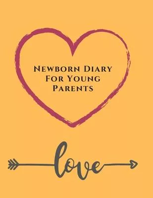 Newborn Diary For Young Parents: Perfect For New Parents Or Nannies, Nanny Newborn Baby or Toddler Log, Breastfeeding Journal