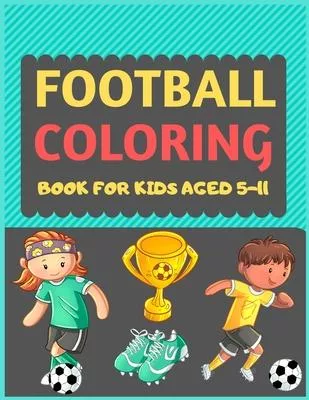 Football Coloring Book For Kids Aged 5-11: A Football colouring activity book for kids. Great Soccer Football activity gift for little children. Fun E