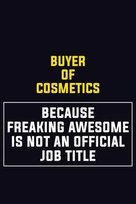 Buyer of Cosmetics Because Freaking Awesome Is Not An Official Job Title: Motivational Career Pride Quote 6x9 Blank Lined Job Inspirational Notebook J