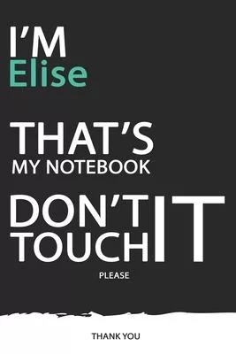 Elise: DON’’T TOUCH MY NOTEBOOK ! Unique customized Gift for Elise - Journal for Girls / Women with beautiful colors Blue / Bl