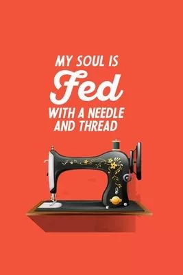 My Soul Is Fed With A Needle And Thread: funny notebook and journal Wide Ruled 6x9 120 Pages.