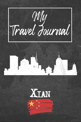 My Travel Journal Xian: 6x9 Travel Notebook or Diary with prompts, Checklists and Bucketlists perfect gift for your Trip to Xian (China) for e