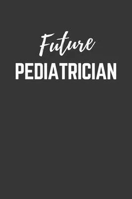 Future Pediatrician Notebook: Lined Journal (Gift for Aspiring Pediatrician), 120 Pages, 6 x 9, Matte Finish