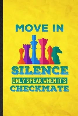 Move in Silence Only Speak When It’’s Checkmate: Funny Blank Lined Strategy Board Game Notebook/ Journal, Graduation Appreciation Gratitude Thank You S