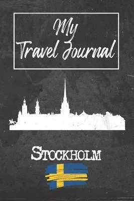 My Travel Journal Stockholm: 6x9 Travel Notebook or Diary with prompts, Checklists and Bucketlists perfect gift for your Trip to Stockholm (Sweden)