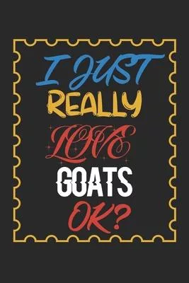 I Just Really love Goats Ok?: Goats Lined Notebook / Goats Journal Gift, 120 Pages, 6x9, Soft Cover, Matte Finish, Amazing Gift For Goats Lover