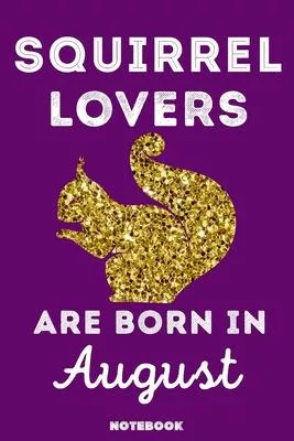 Squirrel Lovers Are Born In August: 120 Pages, 6x9, Soft Cover, Matte Finish, Lined Squirrel Journal, Funny Squirrel Notebook for Women, Gift