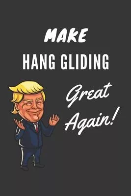 Make Hang Gliding Great Again Notebook: Trump Gag Gift, Lined Journal, 120 Pages, 6 x 9, Matte Finish