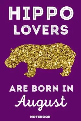 Hippo Lovers Are Born In August: 120 Pages, 6x9, Soft Cover, Matte Finish, Lined Hippo Journal, Funny Hippo Notebook for Women, Gift