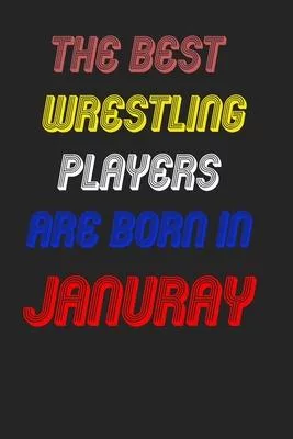 The Best Wrestling Players Are Born In January Notebook: Lined Notebook / Journal Gift, 120 Pages, 6x9, Soft Cover, Matte Finish