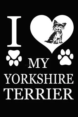I Love My Yorkshire Terrier: Blank Lined Journal for Dog Lovers, Dog Mom, Dog Dad and Pet Owners