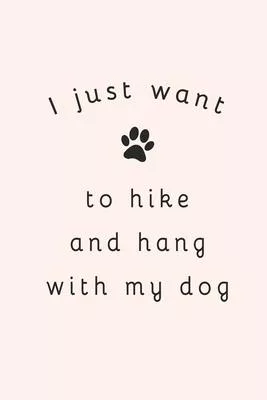 I Just Want To Hike And Hang With My Dog: Blank Lined Journal (Notebook, Diary) Gift for Hiking Lovers (120 pages, Lined, 6x9) Funny Hike Mountains Ca