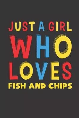 Just A Girl Who Loves Fish and Chips: Fish and Chips Lovers Girl Women Funny Gifts Lined Journal Notebook 6x9 120 Pages