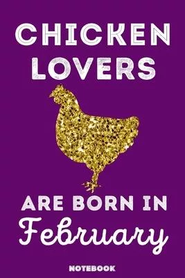 Chicken Lovers Are Born In February: 120 Pages, 6x9, Soft Cover, Matte Finish, Lined Chicken Journal, Funny Chicken Notebook for Women, Gift