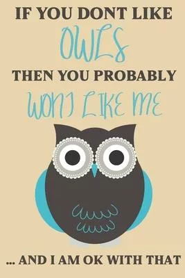 If you dont like Owls then you probably wont like me ... and i am ok with that: Owl gifts for men, women, girls, and Owl lovers: cute & elegant blank
