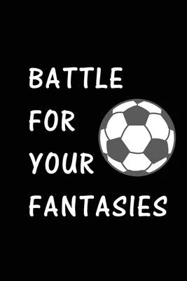 Battle For Your Fantasies: Soccer Journal, Blank Lined Journal (Notebook, Diary) Cute Gift For Soccer Football Lovers (120 pages, Lined, 6x9) Fun
