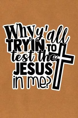 Why Y’’all Tryin To Test The Jesus In Me: Kraft Paper Print Sassy Mom Journal / Snarky Notebook